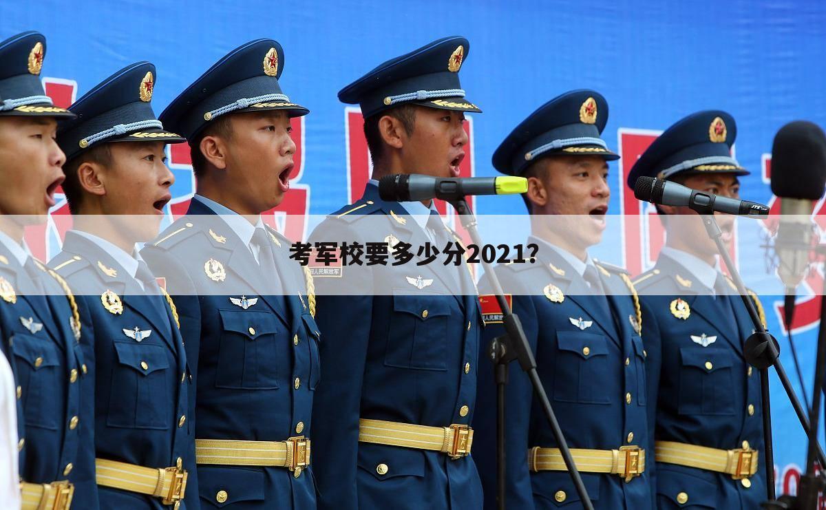 考军校要多少分2021?