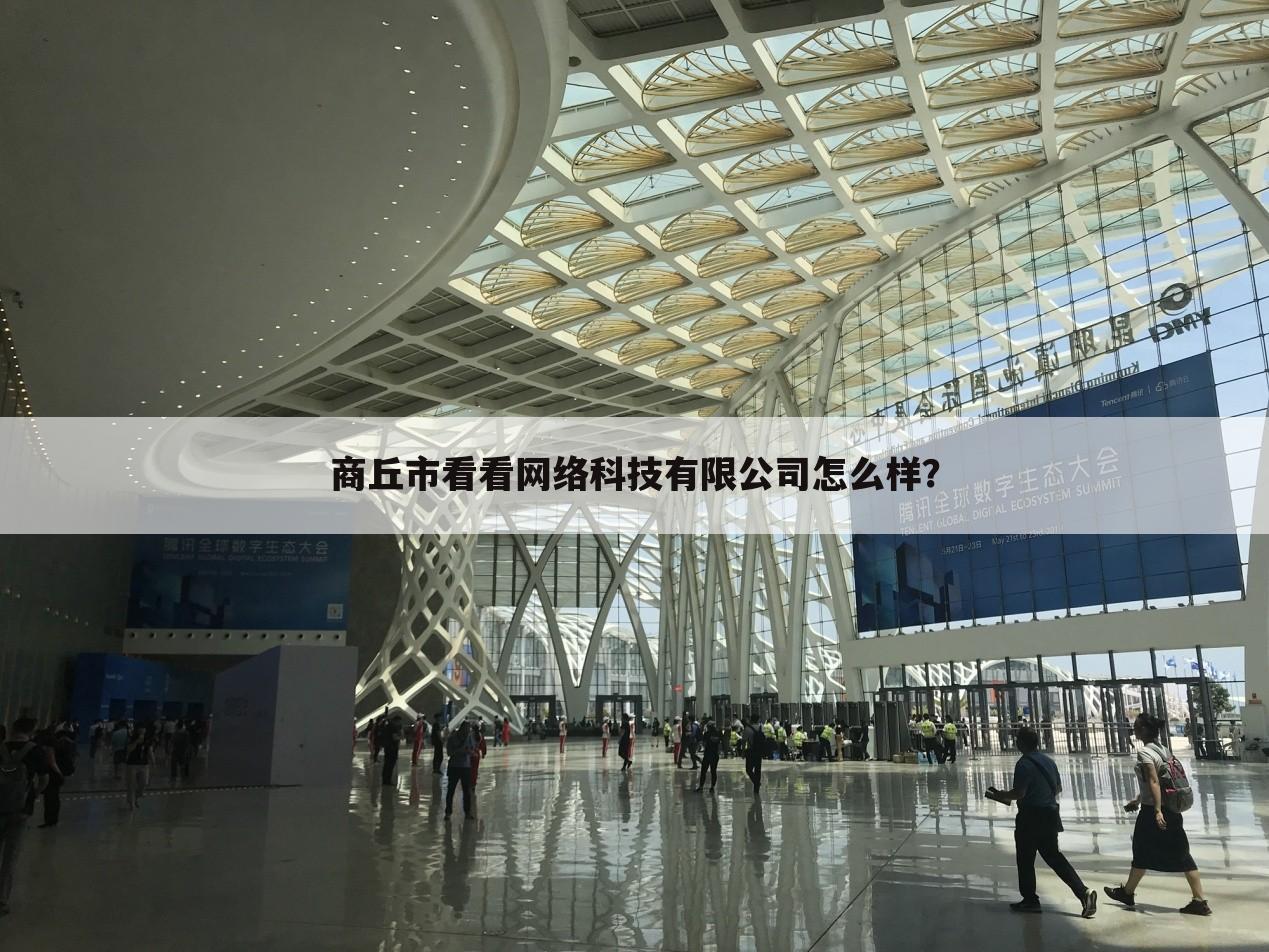 商丘市看看网络科技有限公司怎么样?