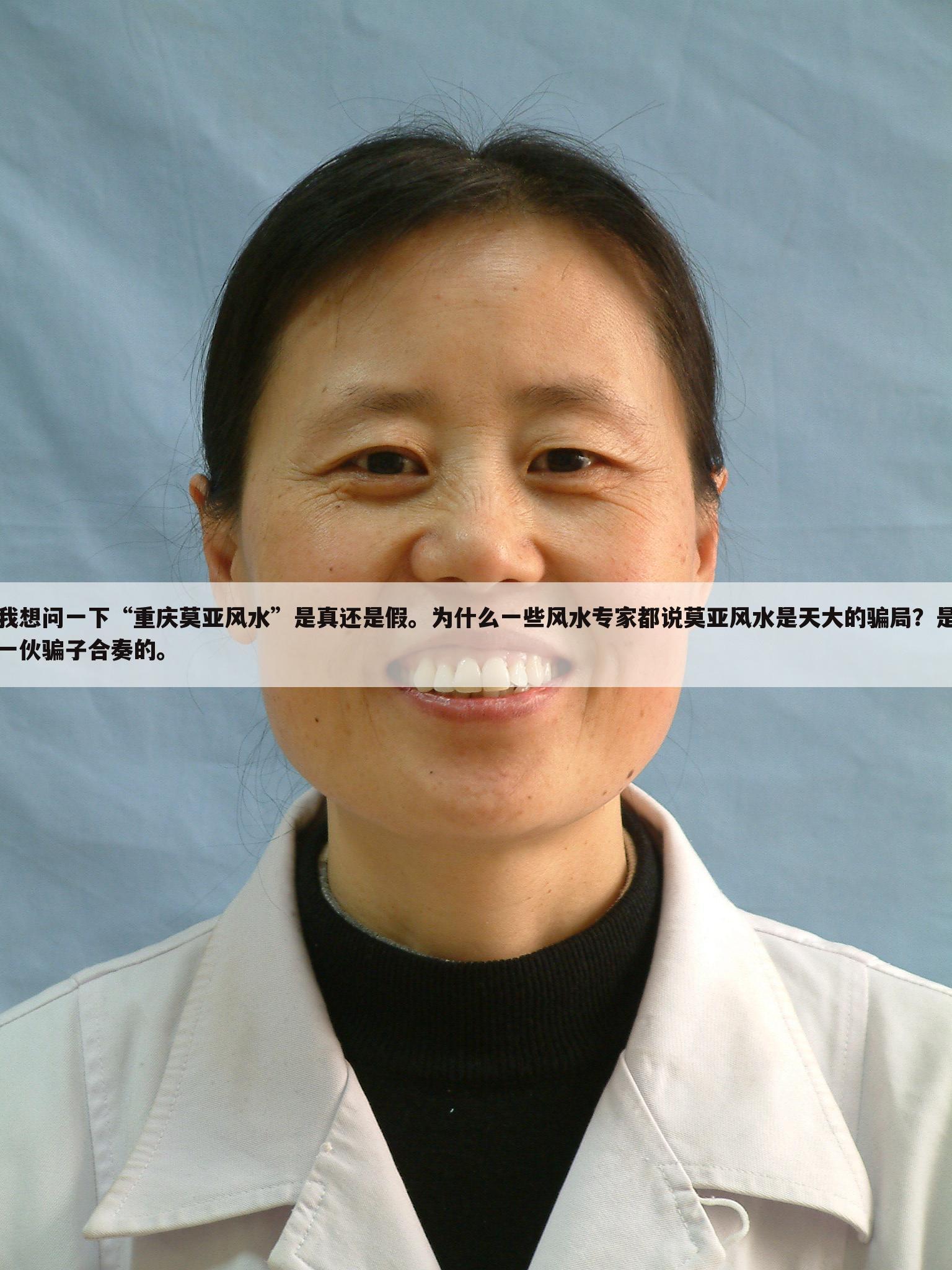 我想问一下“重庆莫亚风水”是真还是假。为什么一些风水专家都说莫亚风水是天大的骗局?是一伙骗子合奏的。
