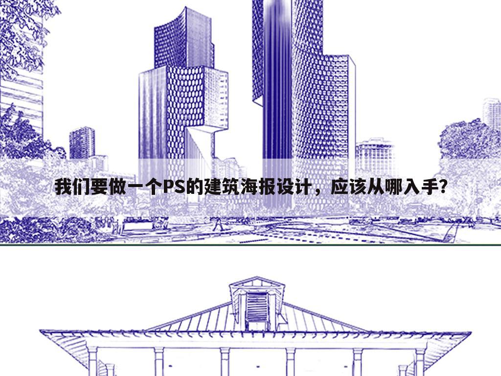 我们要做一个PS的建筑海报设计,应该从哪入手?