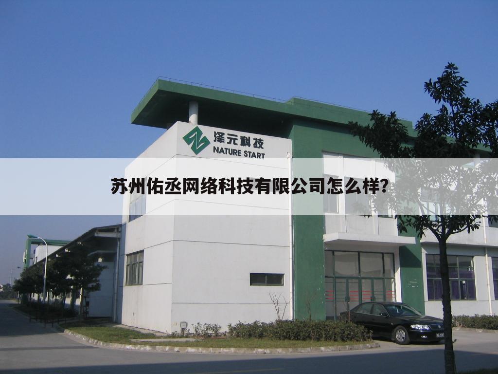 苏州佑丞网络科技有限公司怎么样？