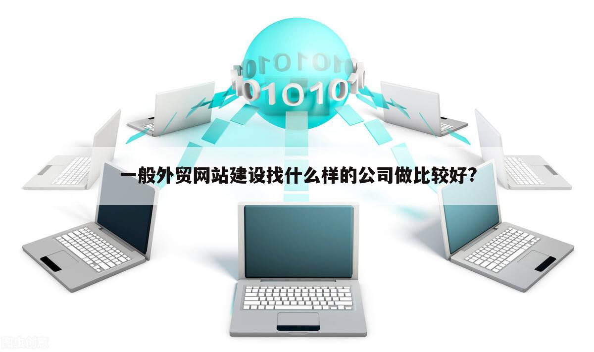 一般外贸网站建设找什么样的公司做比较好?