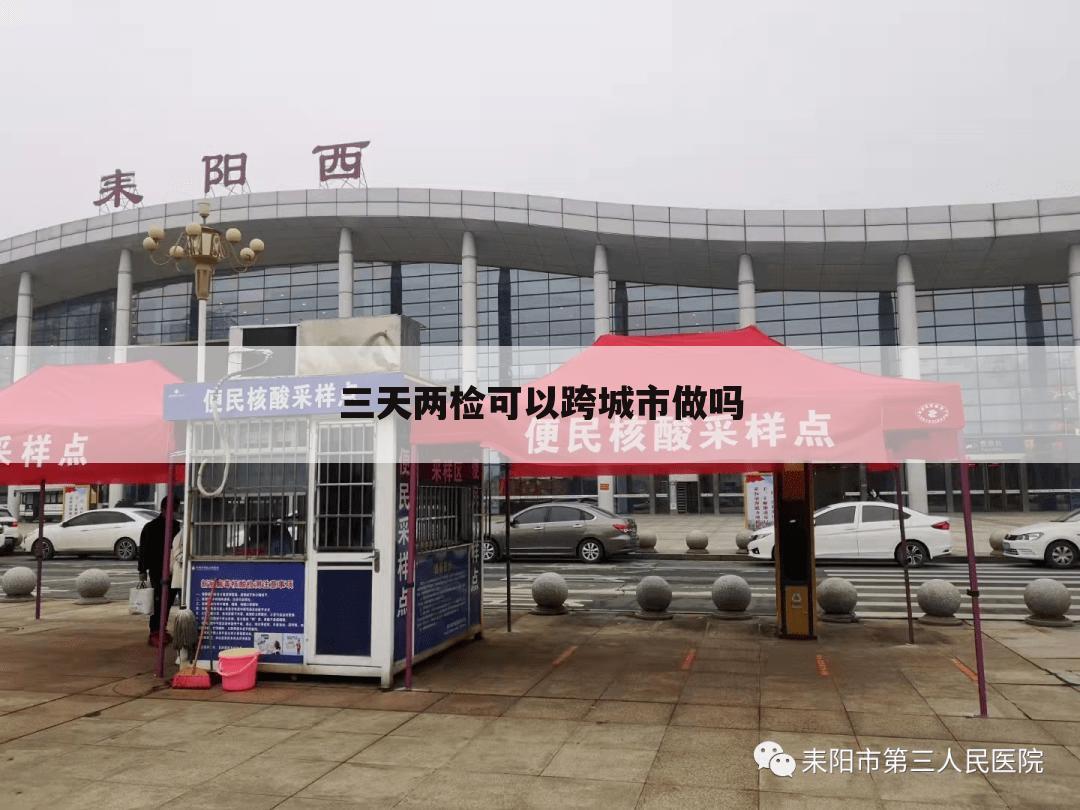 三天两检可以跨城市做吗