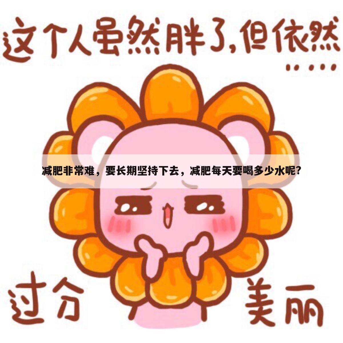 减肥非常难，要长期坚持下去，减肥每天要喝多少水呢?