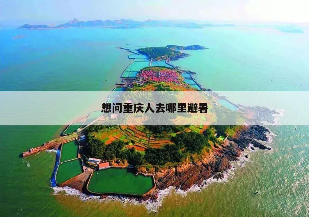 想问重庆人去哪里避暑