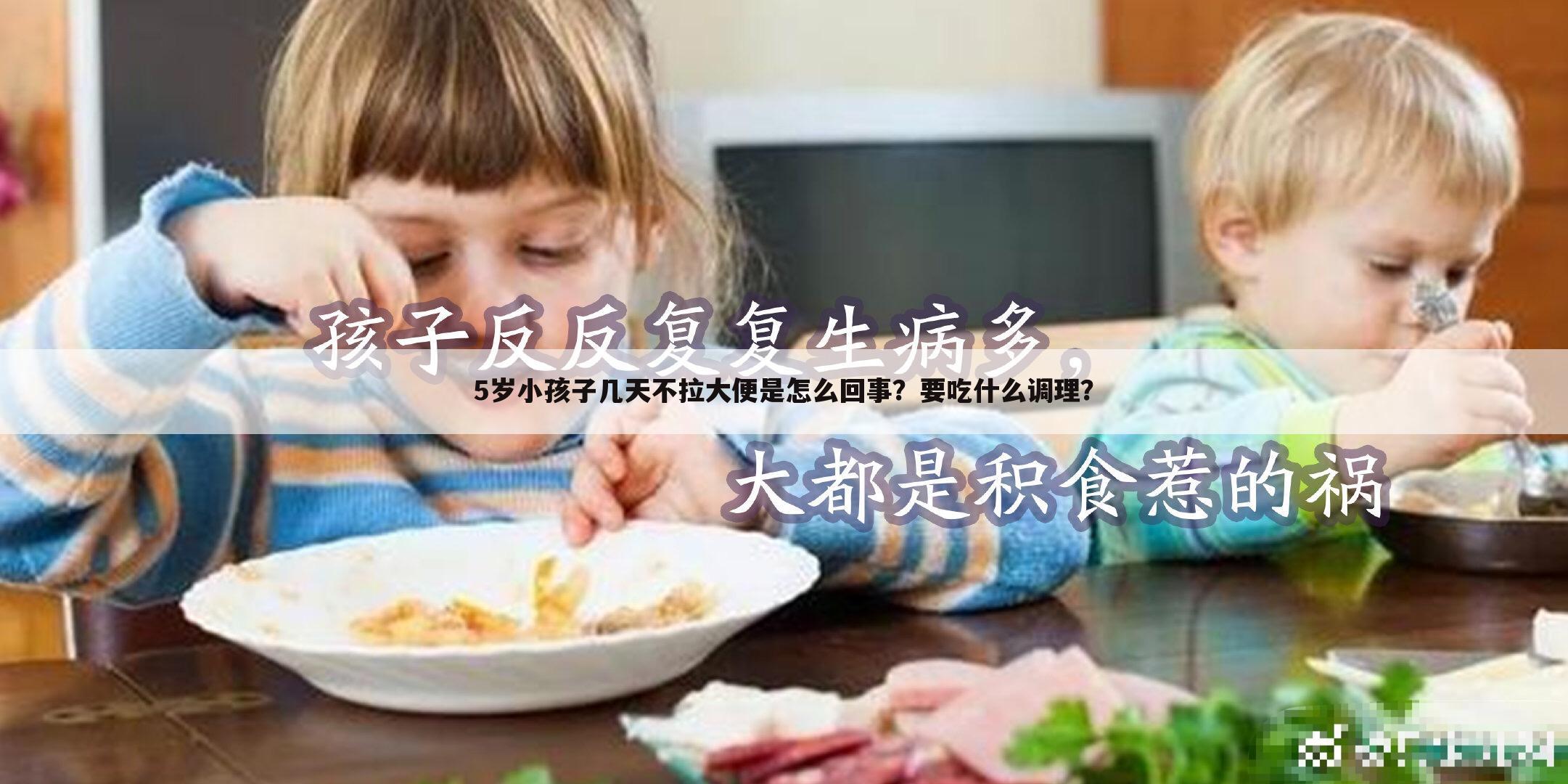 5岁小孩子几天不拉大便是怎么回事？要吃什么调理？