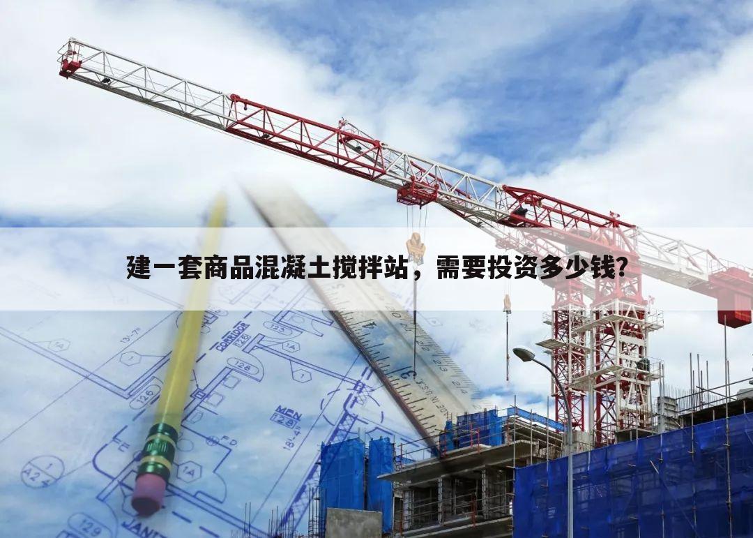 建一套商品混凝土搅拌站,需要投资多少钱?