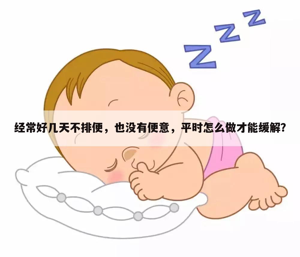 经常好几天不排便,也没有便意,平时怎么做才能缓解?