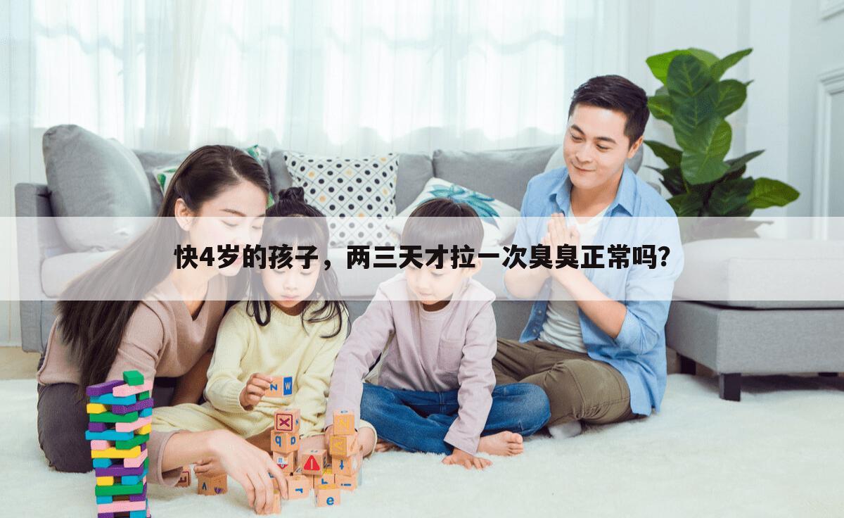 快4岁的孩子,两三天才拉一次臭臭正常吗?