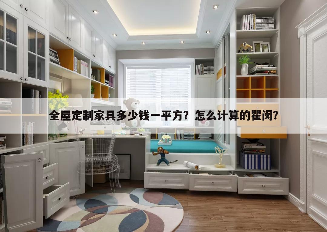 全屋定制家具多少钱一平方?怎么计算的瞿闵?