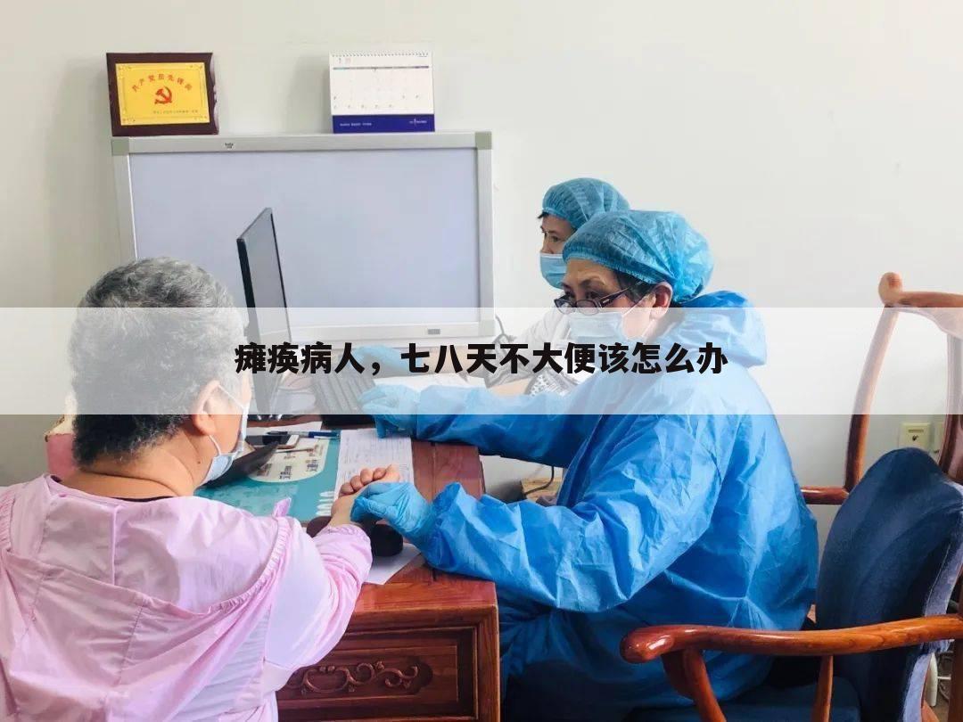 瘫痪病人，七八天不大便该怎么办