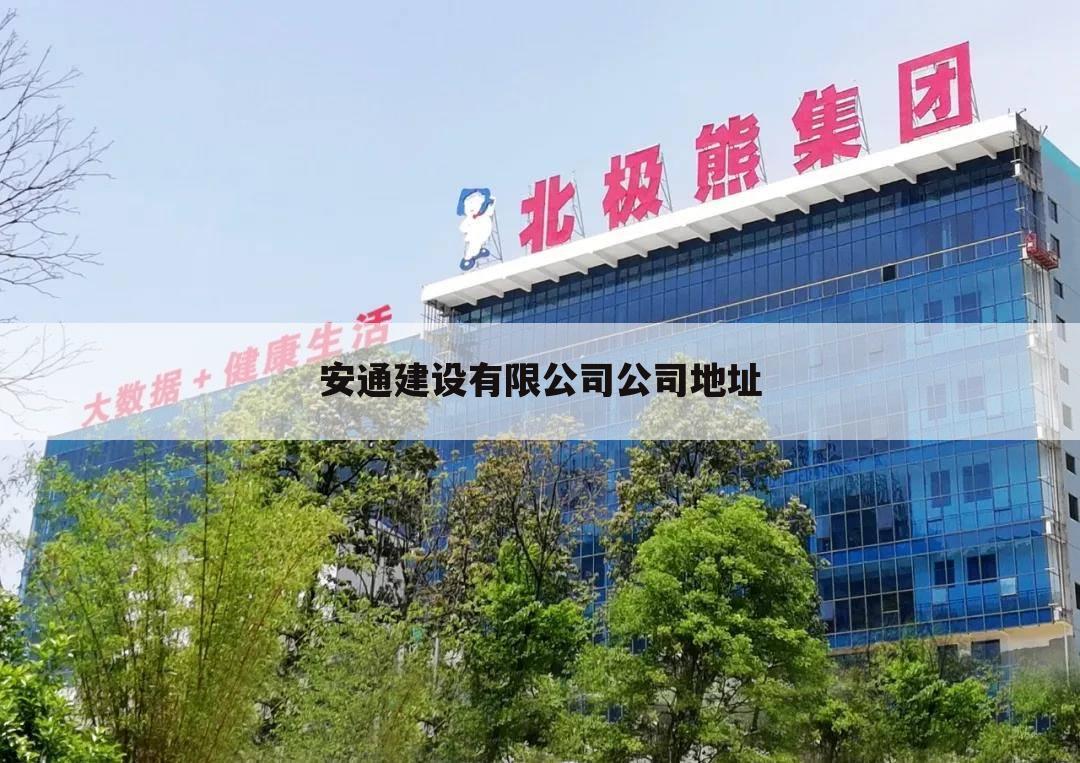 安通建设有限公司公司地址