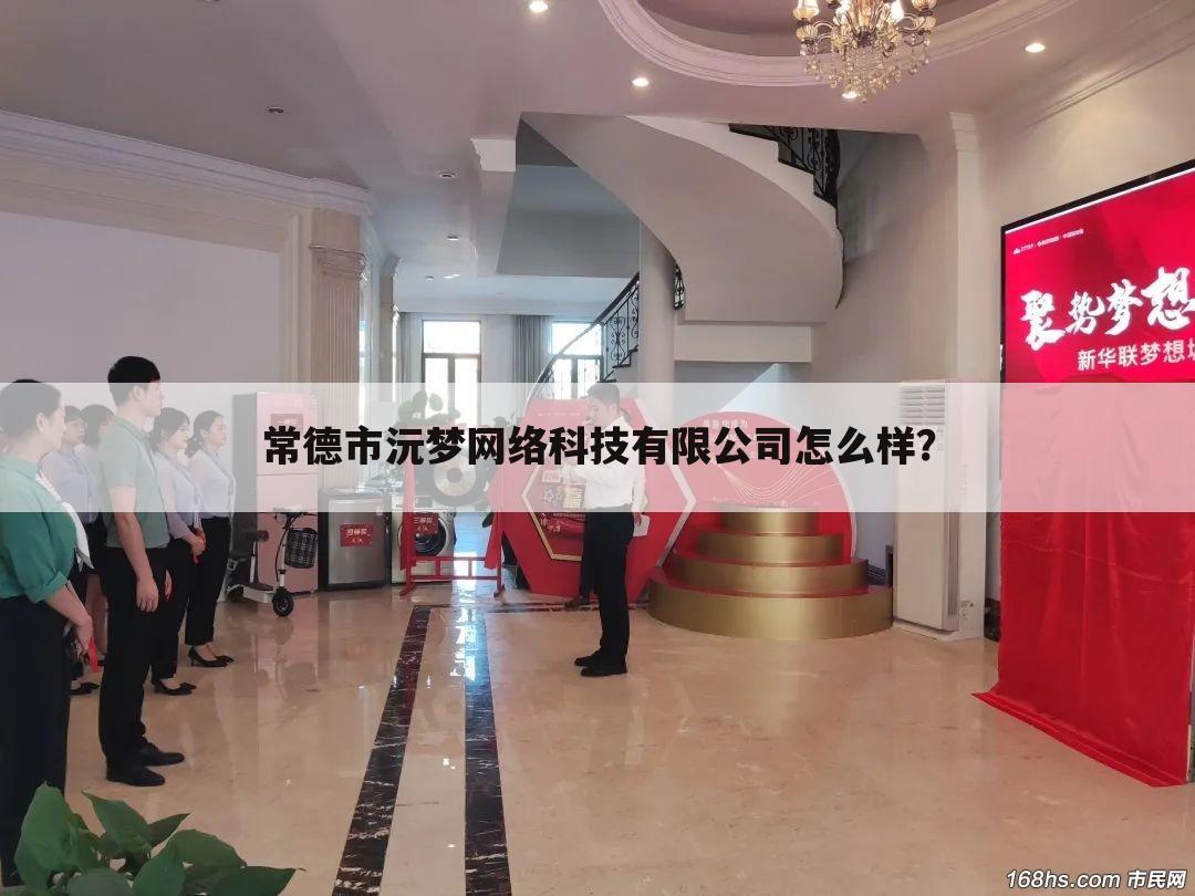 常德市沅梦网络科技有限公司怎么样？