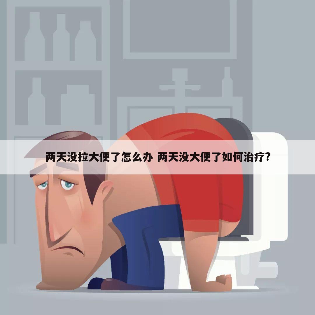 两天没拉大便了怎么办 两天没大便了如何治疗?