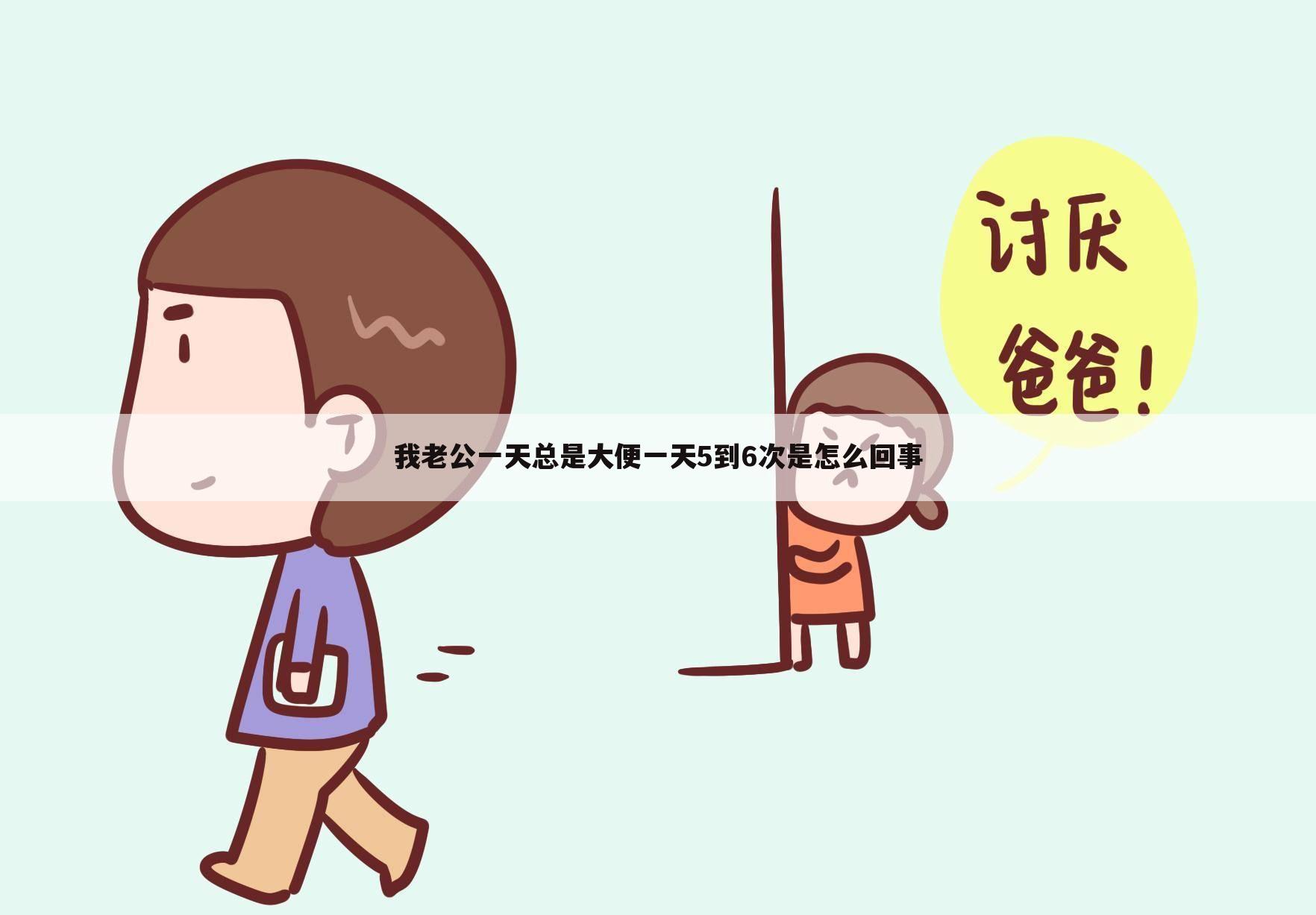 我老公一天总是大便一天5到6次是怎么回事