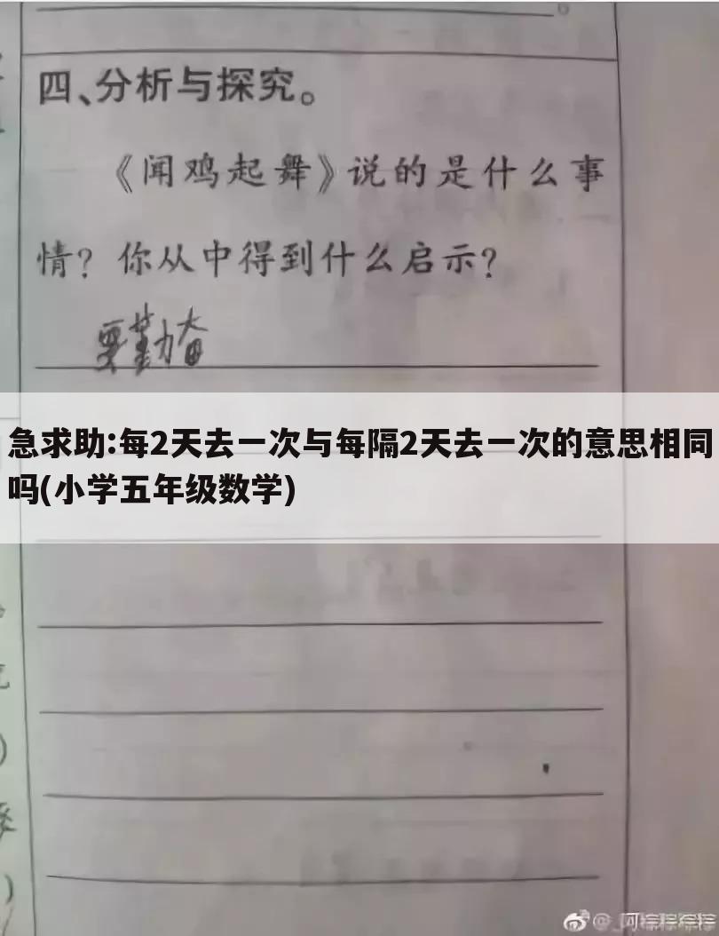 急求助:每2天去一次与每隔2天去一次的意思相同吗(小学五年级数学)