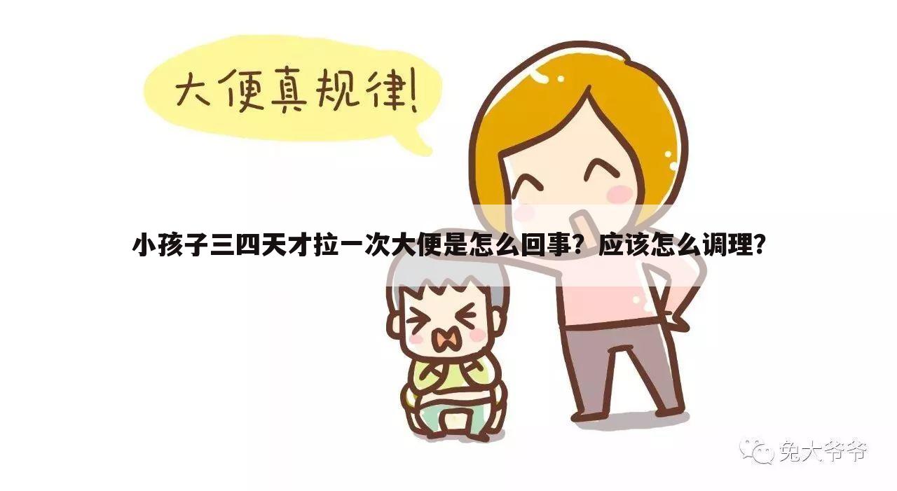 小孩子三四天才拉一次大便是怎么回事？应该怎么调理？