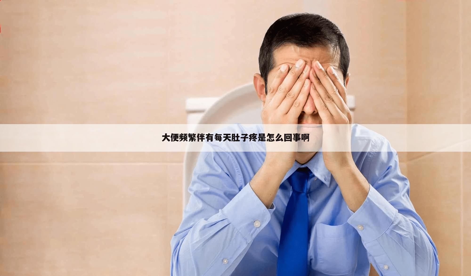 大便频繁伴有每天肚子疼是怎么回事啊