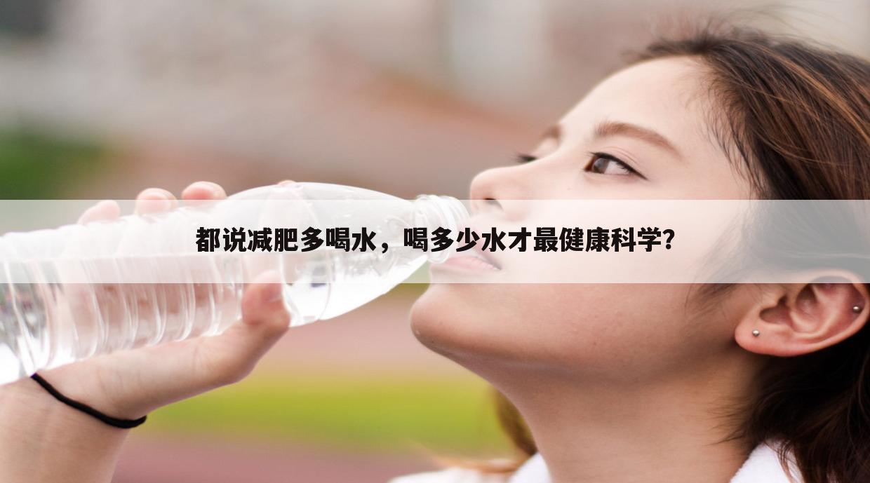 都说减肥多喝水，喝多少水才最健康科学？