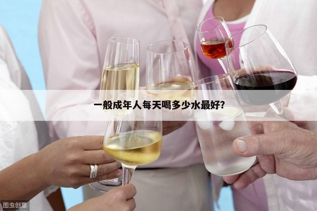 一般成年人每天喝多少水最好?