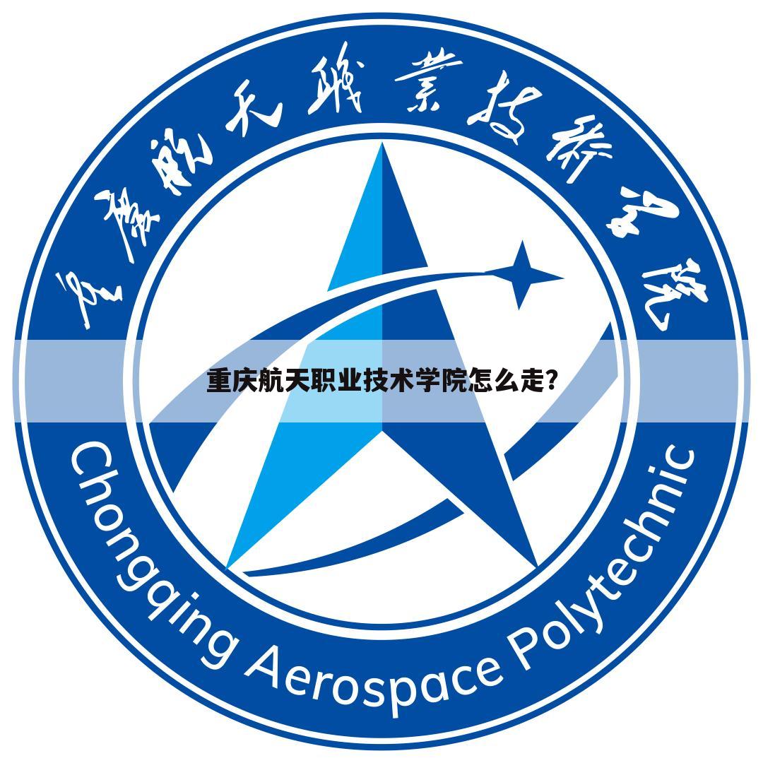 重庆航天职业技术学院怎么走?