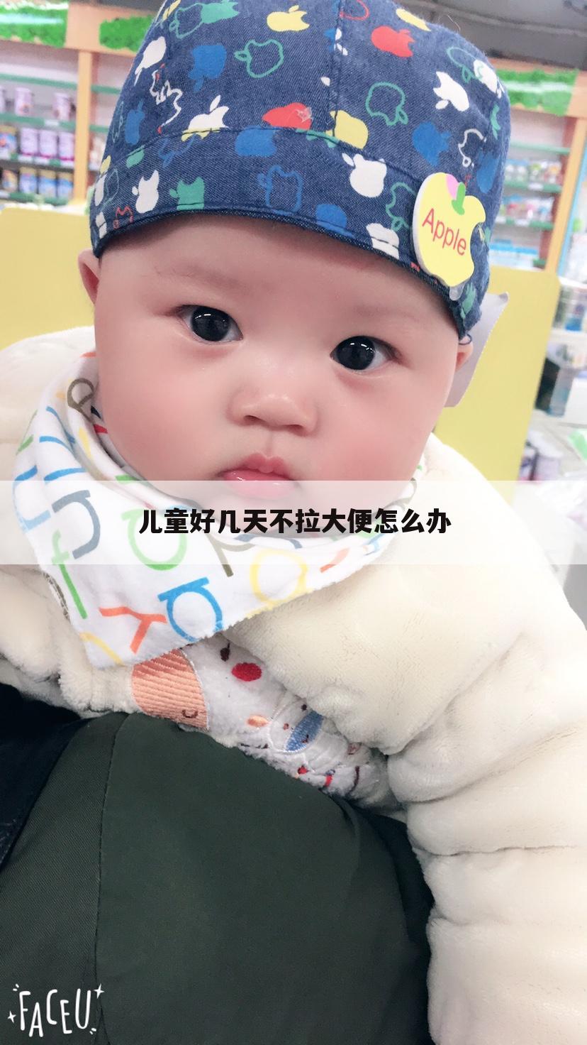 儿童好几天不拉大便怎么办
