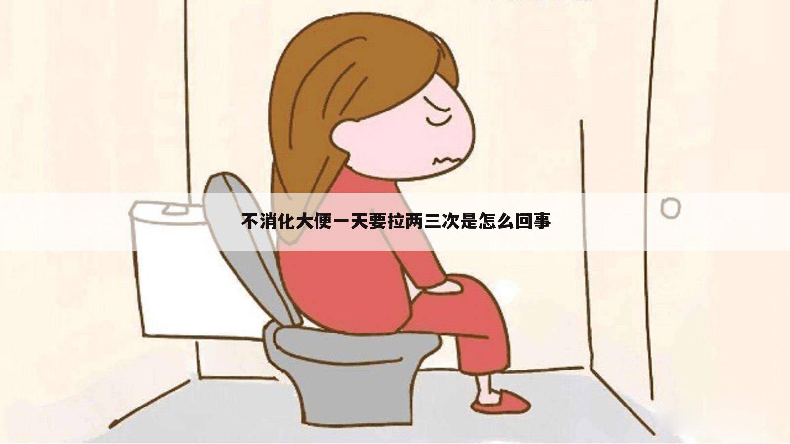 不消化大便一天要拉两三次是怎么回事