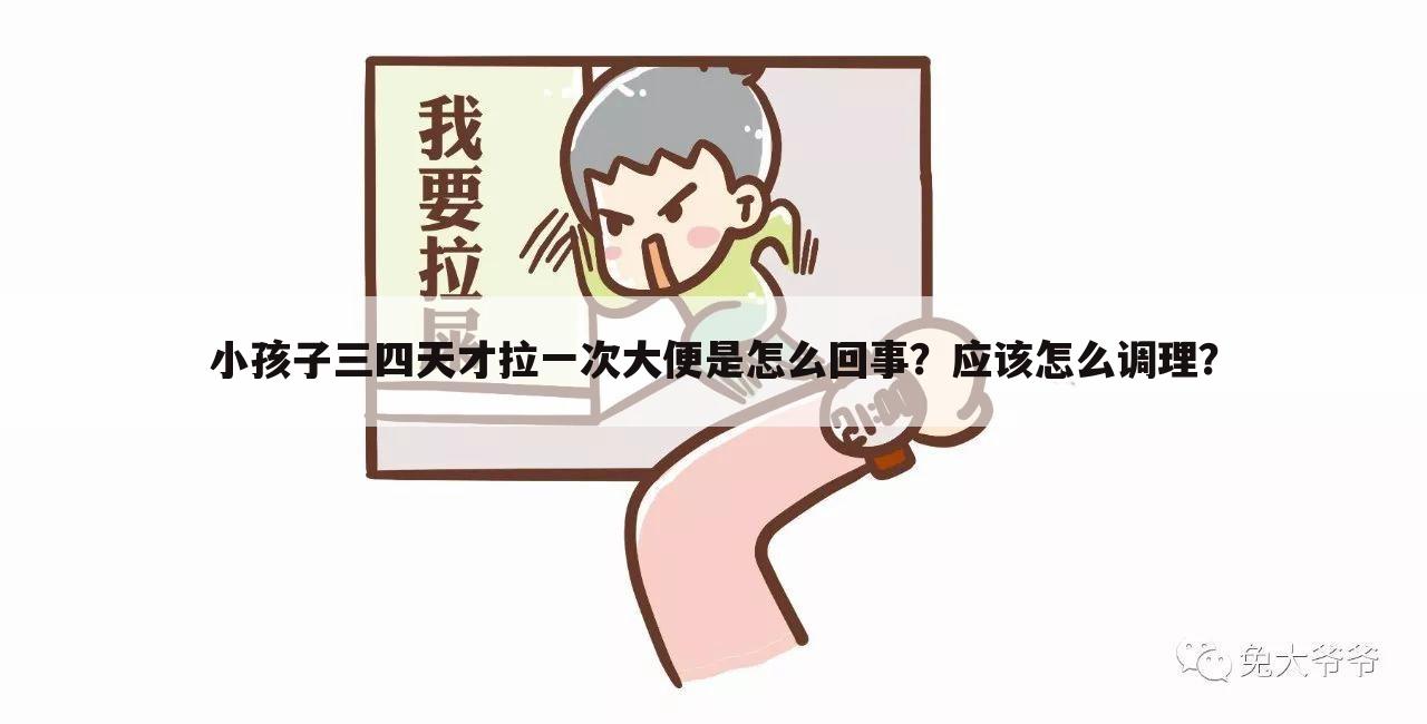 小孩子三四天才拉一次大便是怎么回事?应该怎么调理?