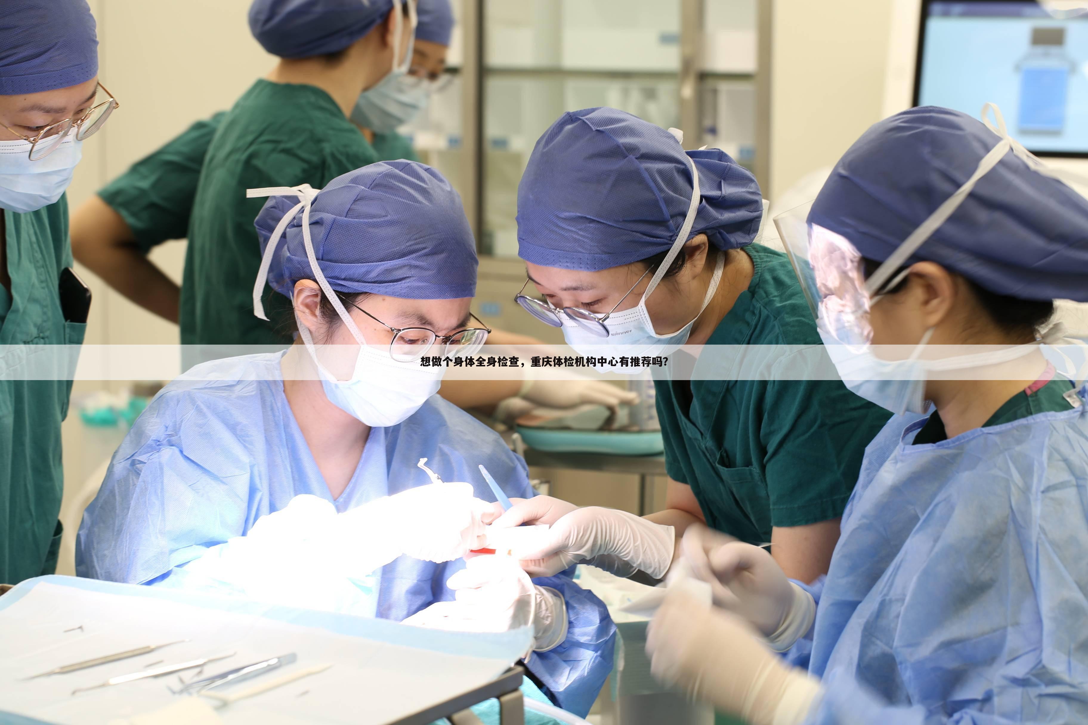 想做个身体全身检查，重庆体检机构中心有推荐吗？