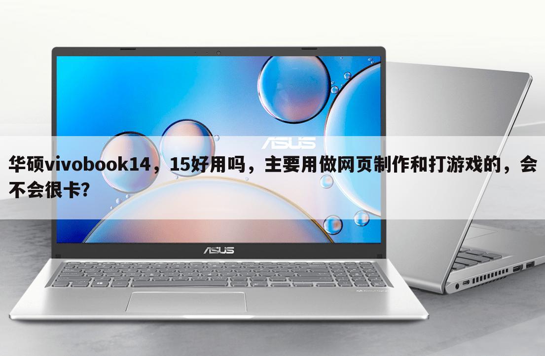 华硕vivobook14，15好用吗，主要用做网页制作和打游戏的，会不会很卡？