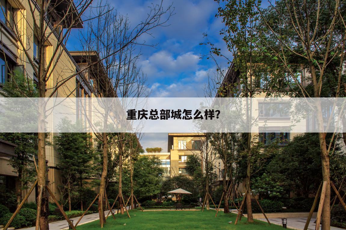 重庆总部城怎么样?