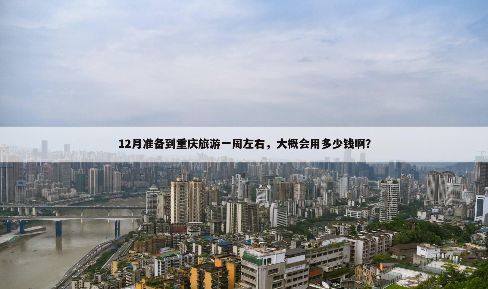 12月准备到重庆旅游一周左右，大概会用多少钱啊？