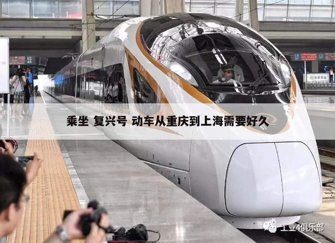乘坐 复兴号 动车从重庆到上海需要好久