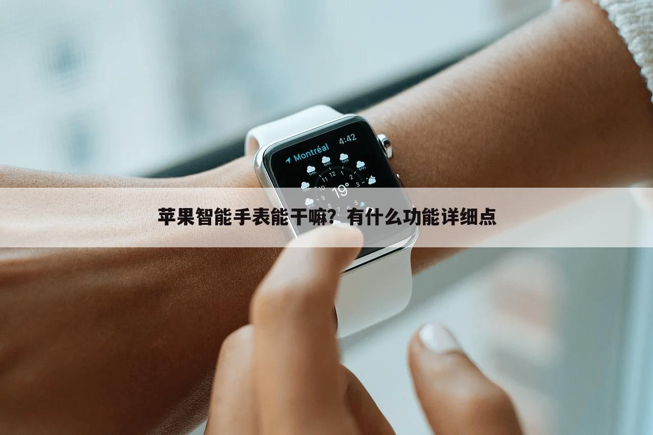 苹果智能手表能干嘛？有什么功能详细点