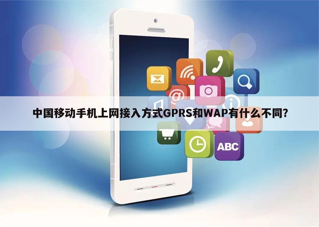 中国移动手机上网接入方式GPRS和WAP有什么不同？