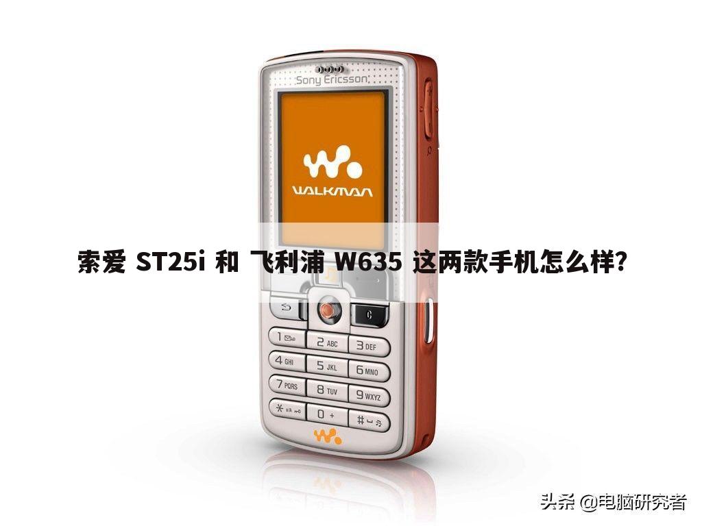 索爱 ST25i 和 飞利浦 W635 这两款手机怎么样？