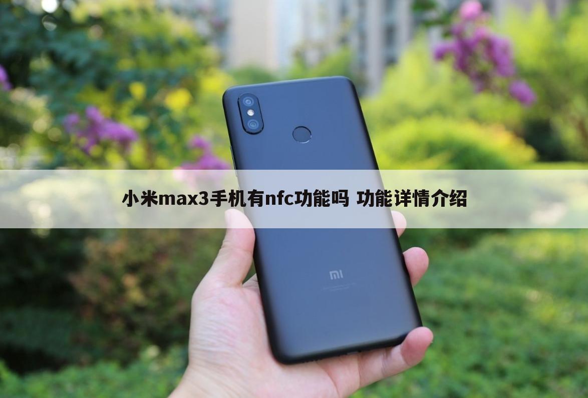 小米max3手机有nfc功能吗 功能详情介绍