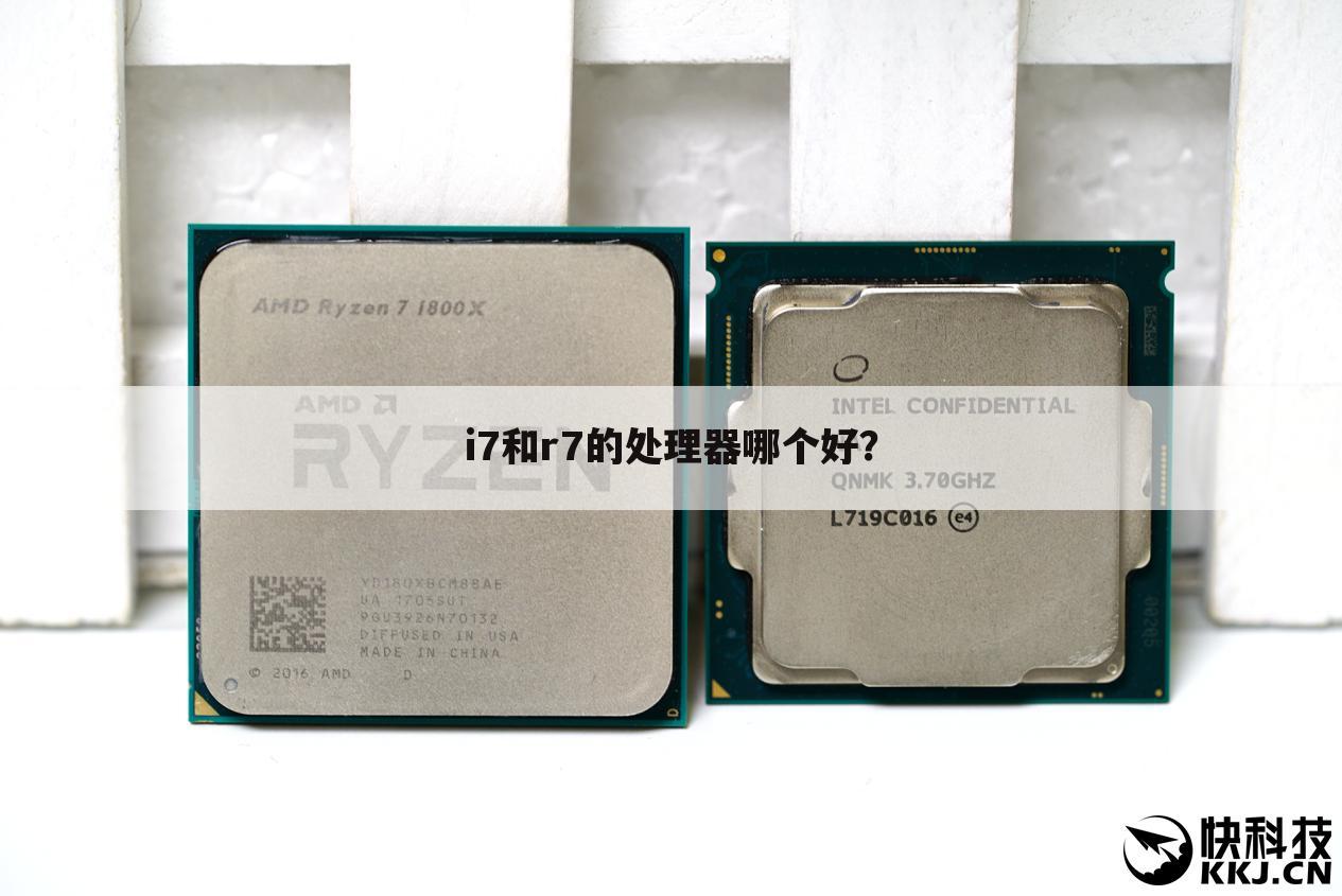 i7和r7的处理器哪个好?