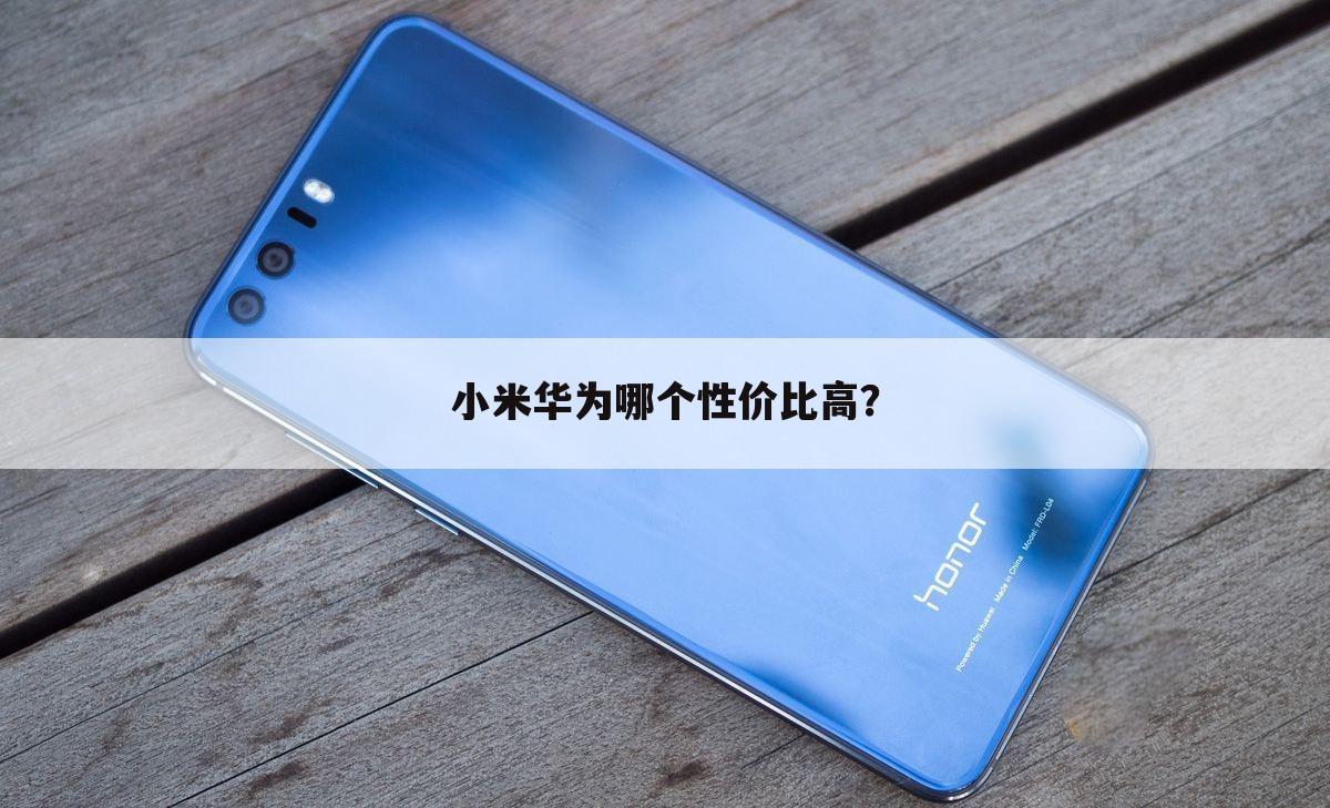 小米华为哪个性价比高?