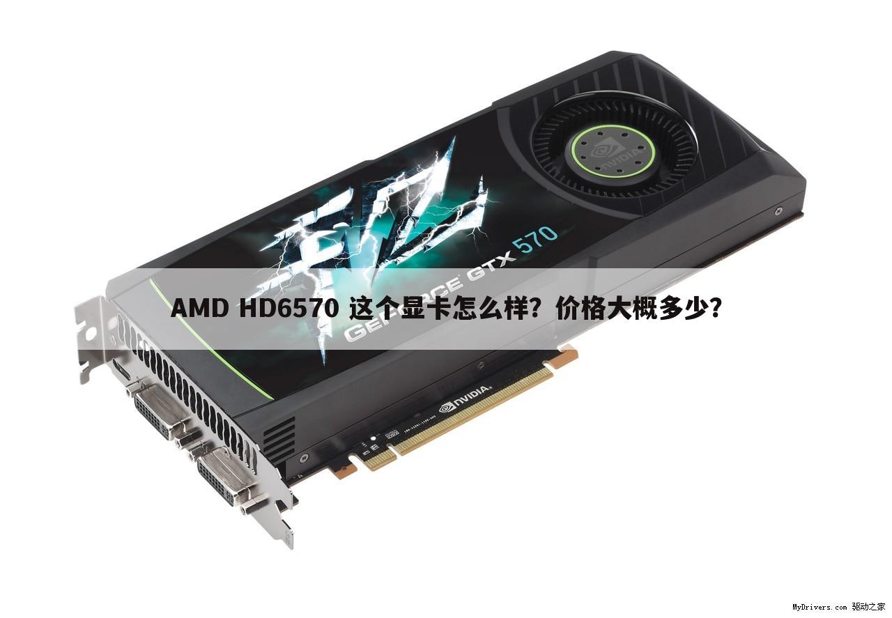 AMD HD6570 这个显卡怎么样?价格大概多少?