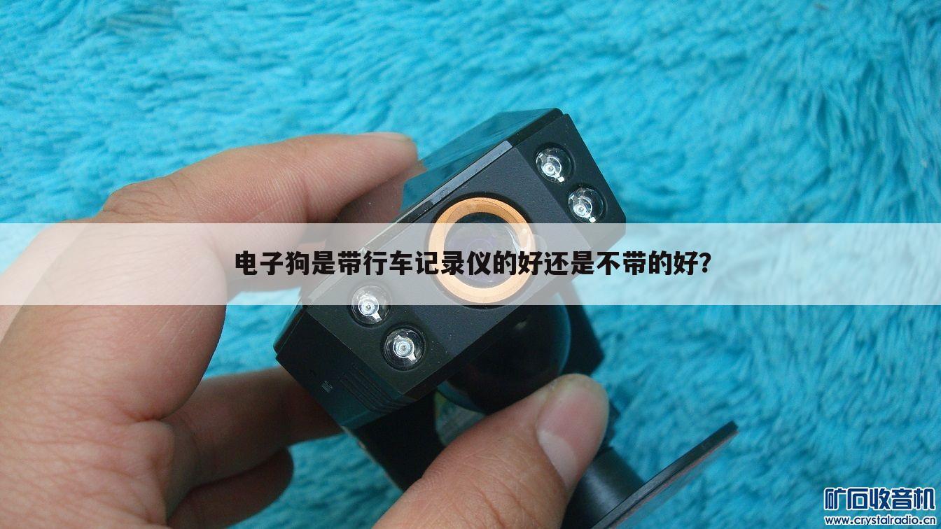 电子狗是带行车记录仪的好还是不带的好?