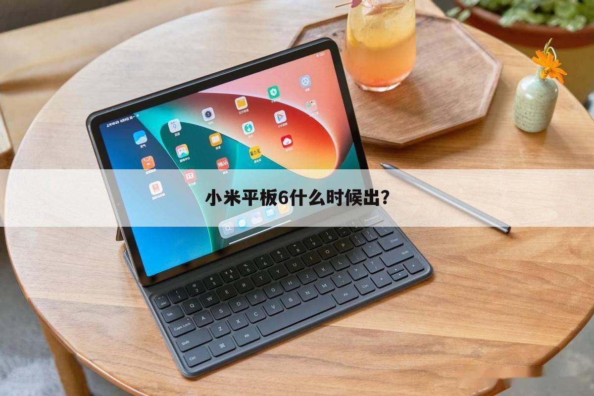 小米平板6什么时候出?