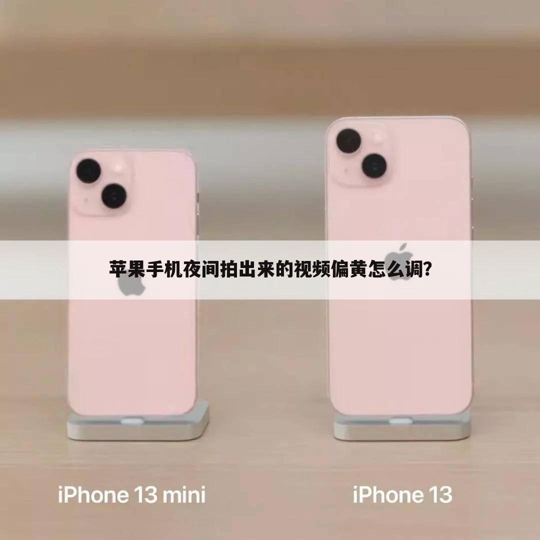 苹果手机夜间拍出来的视频偏黄怎么调?