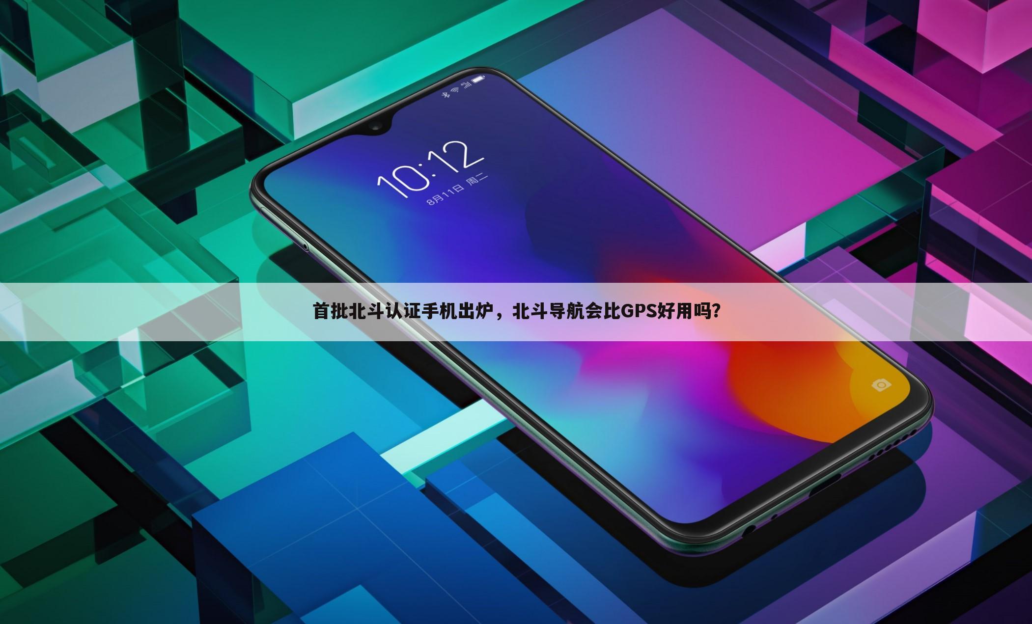 首批北斗认证手机出炉,北斗导航会比GPS好用吗?