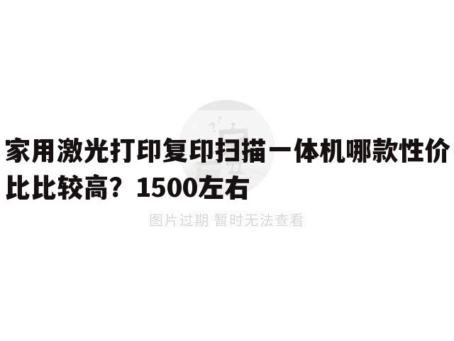 家用激光打印复印扫描一体机哪款性价比比较高?1500左右