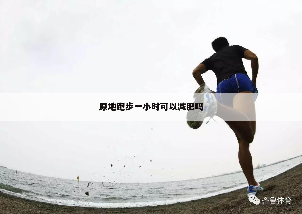 原地跑步一小时可以减肥吗