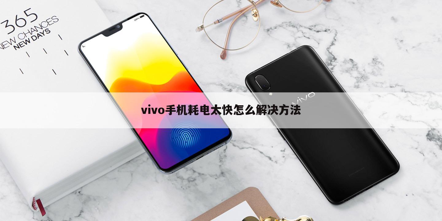 vivo手机耗电太快怎么解决方法