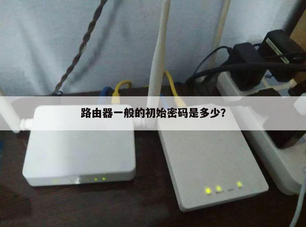 路由器一般的初始密码是多少?