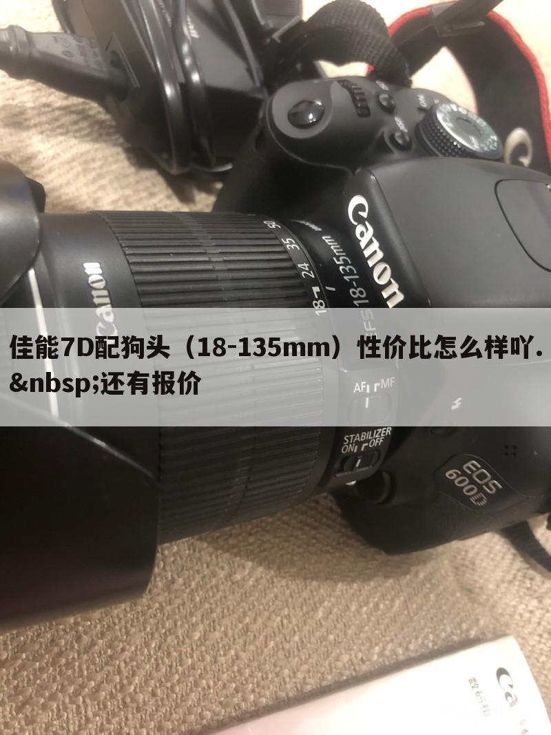 佳能7D配狗头（18-135mm）性价比怎么样吖. 还有报价