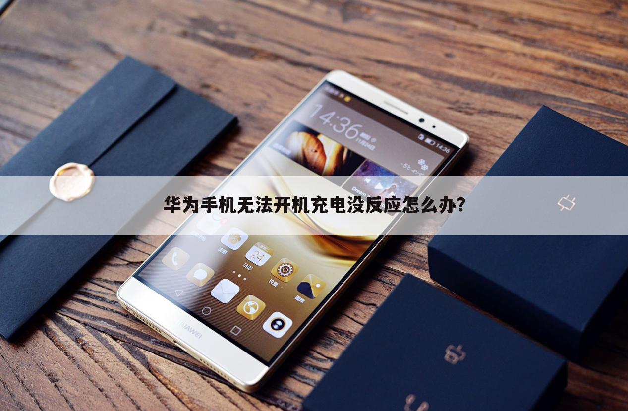华为手机无法开机充电没反应怎么办?